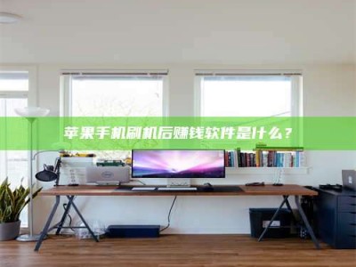 赤峰苹果手机刷机后赚钱软件是什么？