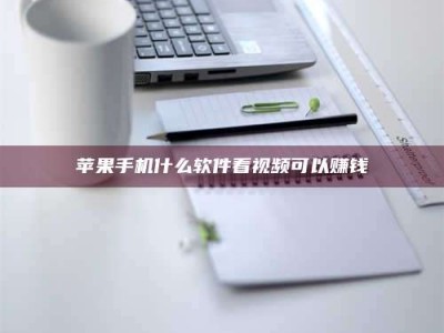 赤峰苹果手机什么软件看视频可以赚钱